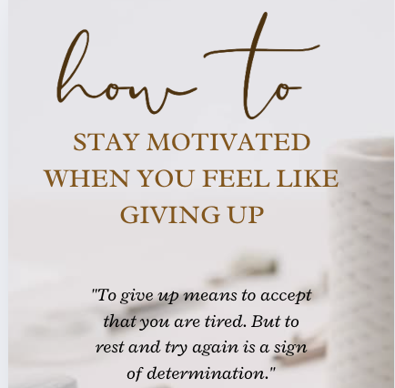 How to Stay Motivated When You Feel Like Giving Up
